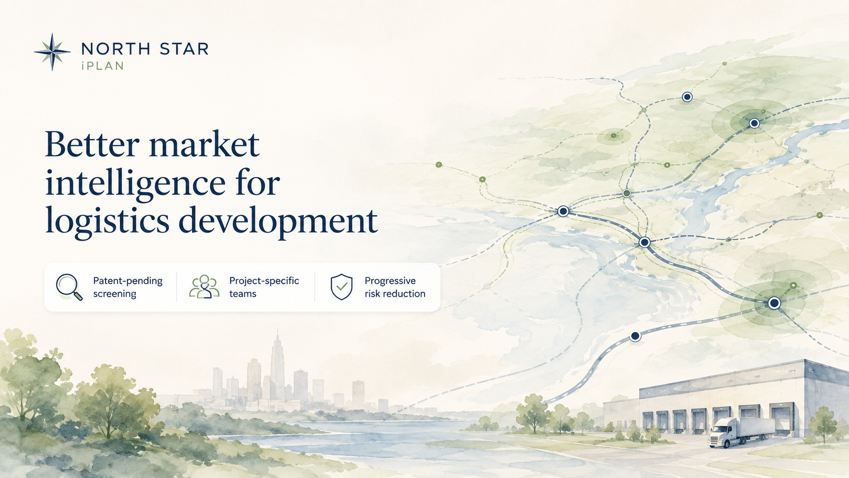 North Star iPlan: better market intelligence for logistics development. Patent-pending screening, project-specific teams, progressive risk reduction - shown over a watercolor map of a logistics corridor connecting a distribution facility to a metro market.